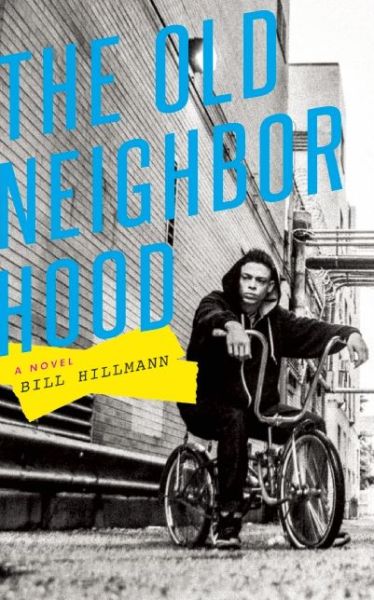 The Old Neighborhood: a Novel - Bill Hillmann - Books - Curbside Splendor Publishing - 9781940430003 - April 29, 2014