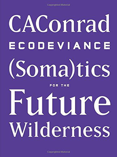 Cover for CAConrad · ECODEVIANCE: (Soma)tics for the Future Wilderness (Innbunden bok) (2014)