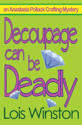 Cover for Lois Winston · Decoupage Can Be Deadly (An Anastasia Pollack Crafting Mystery) (Volume 4) (Paperback Book) (2013)