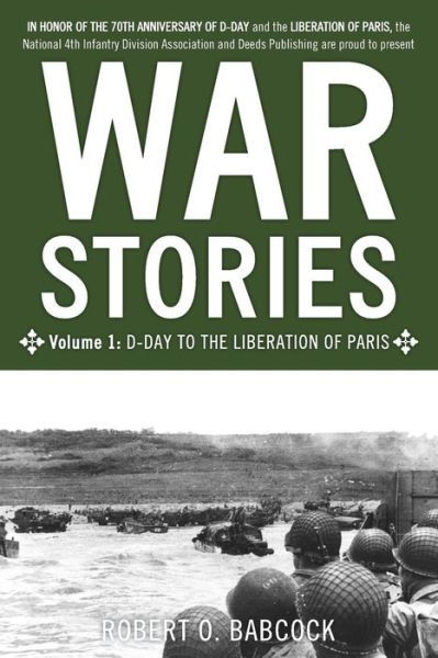 War Stories Volume I: D-Day to the Liberation of Paris - War Stories - Robert O Babcock - Książki - Deeds Publishing - 9781941165003 - 21 stycznia 2014