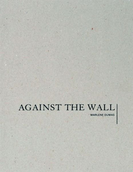 Cover for Marlene Dumas · Marlene Dumas: Against the Wall (Gebundenes Buch) [Revised edition] (2014)