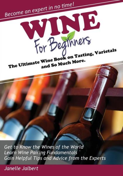 Cover for Janelle Jalbert · Wine for Beginners: the Ultimate Wine Book on Tasting, Varietals, and So Much More (Paperback Book) (2015)