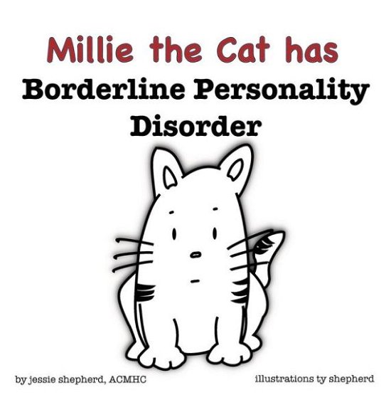 Jessie Shepherd · Millie the Cat Has Borderline Personality Disorder - What Mental Disorder (Inbunden Bok) (2015)