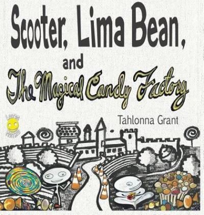 Cover for Tahlonna Grant · Scooter, Lima Bean, and The Magical Candy Factory (Hardcover Book) (2019)