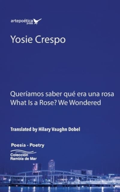 Queríamos saber qué era una rosa - What is a rose? We Wondered - Yosie Crespo - Books - ARTEPOETICA PRESS INC. - 9781952336003 - March 23, 2021