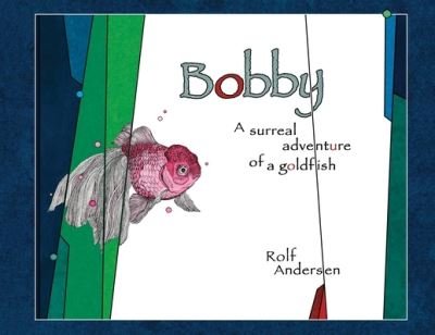Bobby: A surreal adventure of a goldfish - Rolf Andersen - Kirjat - Blue Press NY - 9781953355003 - maanantai 28. syyskuuta 2020