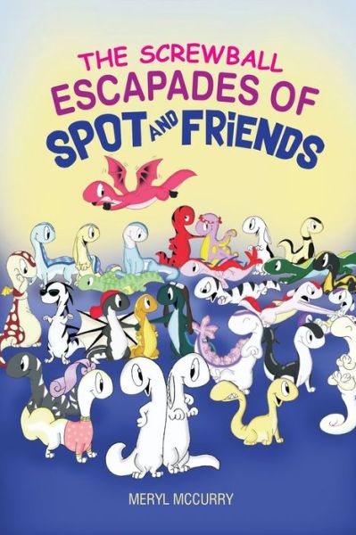 Cover for Meryl McCurry · Screwball Escapades of Spot and Friends (Book) (2021)