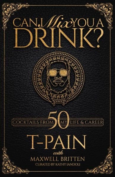 Cover for T-Pain · Can I Mix You A Drink?: Grammy Award-Winning T-Pain's Guide to Cocktail Crafting - Classic Mixes, Innovative Drinks, and Humorous Anecdotes (Hardcover Book) (2021)