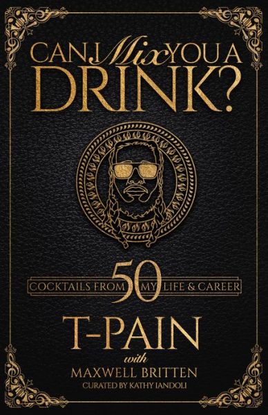 Cover for T-Pain · Can I Mix You A Drink?: Grammy Award-Winning T-Pain's Guide to Cocktail Crafting - Classic Mixes Innovative Drinks, and Humorous Anecdotes (Hardcover Book) (2021)