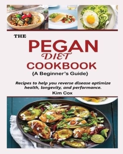 Cover for Kim Cox · THE PEGAN DIET COOKBOOK {A Beginner's Guide} (Paperback Book) (2021)