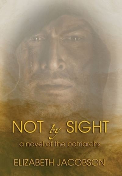 Cover for Elizabeth Jacobson · Not By Sight: A Novel of the Patriarchs (Hardcover bog) (2022)