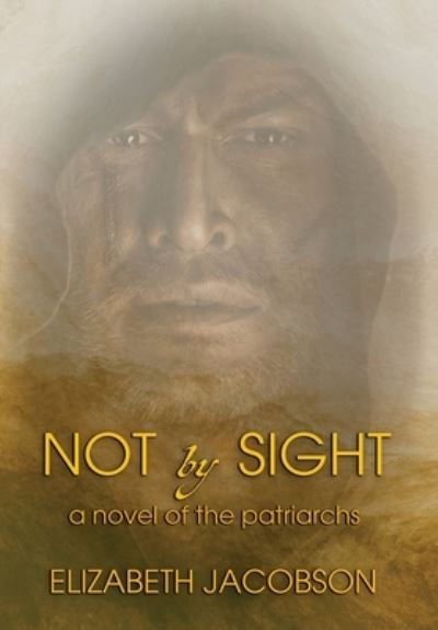 Not By Sight: A Novel of the Patriarchs - Elizabeth Jacobson - Livres - Wordcrafts Press - 9781957344003 - 16 mars 2022