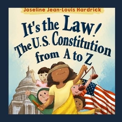Cover for Joseline Hardrick · It's the Law! the U.S. Constitution from a to Z (Book) (2022)
