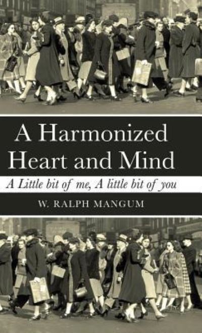 Cover for W Ralph Mangum · A Harmonized Heart and Mind: A Little Bit of Me, a Little Bit of You (Hardcover Book) (2019)