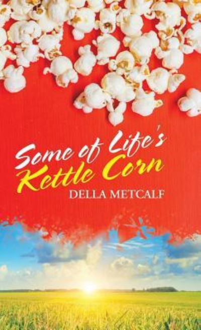 Cover for Della Metcalf · Some of Life's Kettle Corn (Hardcover Book) (2018)