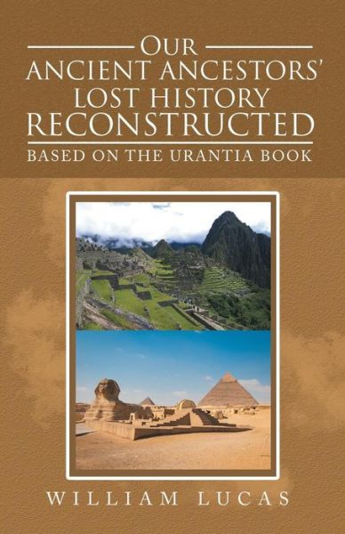 Cover for William Lucas · Our Ancient Ancestors' Lost History Reconstructed: Based on the Urantia Book (Paperback Book) (2018)