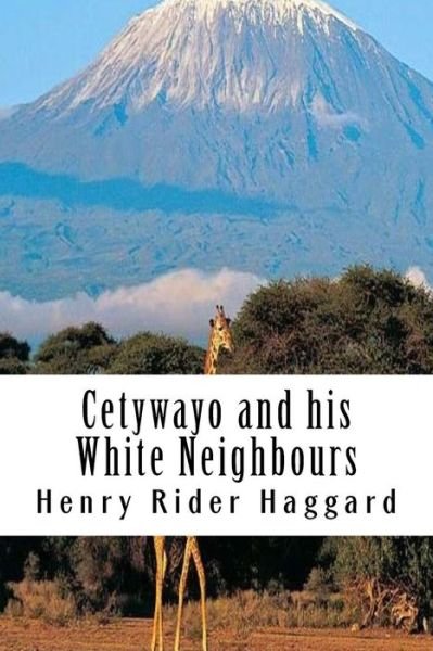 Cetywayo and His White Neighbours - Henry Rider Haggard - Bücher - Createspace Independent Publishing Platf - 9781986546003 - 15. März 2018