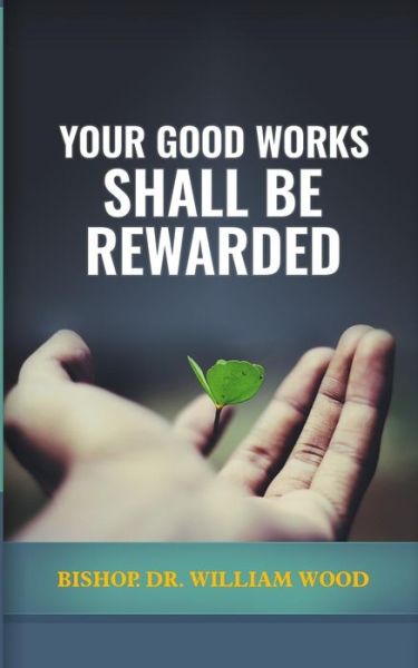 Cover for Dr William Wood · Your Good Works Shall Be Rewarded (Paperback Book) (2018)