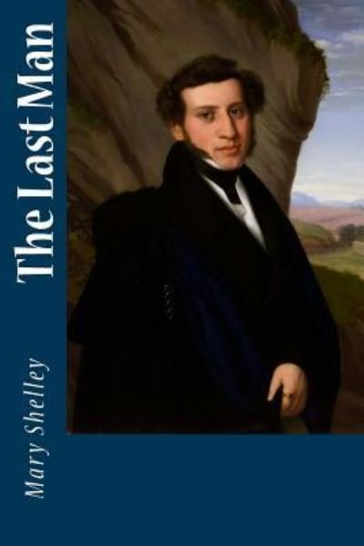The Last Man - Mary Shelley - Livros - Createspace Independent Publishing Platf - 9781987453003 - 3 de abril de 2018