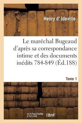 Cover for D Ideville-h · Le Marechal Bugeaud D'apres Sa Correspondance Intime et Des Documents Inedits 1784-1849. Tome 1 (Paperback Book) (2015)