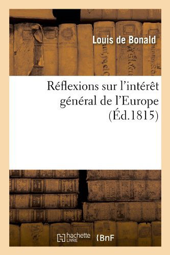 Reflexions Sur L'interet General De L'europe, (Ed.1815) (French Edition) - Louis De Bonald - Books - HACHETTE LIVRE-BNF - 9782012767003 - May 1, 2012