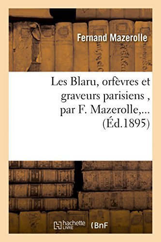 Cover for Mazerolle-f · Les Blaru, Orfèvres et Graveurs Parisiens , Par F. Mazerolle,... (Taschenbuch) [French edition] (2014)