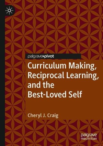 Cover for Cheryl J. Craig · Curriculum Making, Reciprocal Learning, and the Best-Loved Self - Intercultural Reciprocal Learning in Chinese and Western Education (Hardcover Book) [1st ed. 2020 edition] (2020)