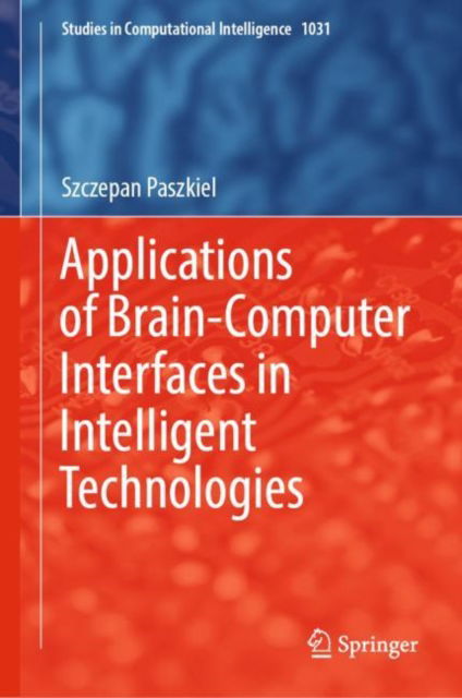 Cover for Szczepan Paszkiel · Applications of Brain-Computer Interfaces in Intelligent Technologies - Studies in Computational Intelligence (Hardcover Book) [2022 edition] (2022)