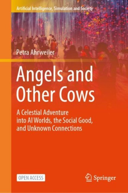 Petra Ahrweiler · Angels and Other Cows: A Celestial Adventure into AI Worlds, the Social Good, and Unknown Connections - Artificial Intelligence, Simulation and Society (Gebundenes Buch) (2024)