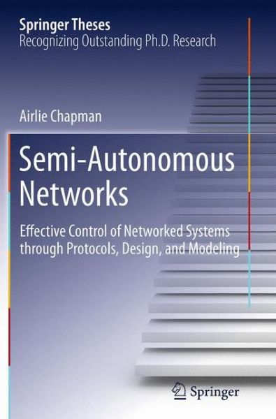 Semi-Autonomous Networks: Effective Control of Networked Systems through Protocols, Design, and Modeling - Springer Theses - Airlie Chapman - Kirjat - Springer International Publishing AG - 9783319386003 - torstai 6. lokakuuta 2016
