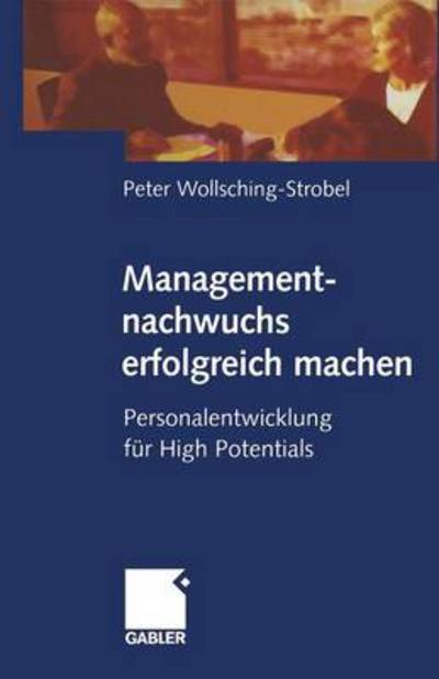 Cover for Peter Wollsching-Strobel · Managementnachwuchs Erfolgreich Machen: Personalentwicklung Fur High Potentials (Paperback Book) [Softcover Reprint of the Original 1st 1999 edition] (2012)