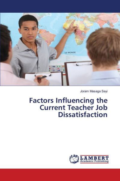 Factors Influencing the Current Teacher Job Dissatisfaction - Joram Masaga Sayi - Bøger - LAP Lambert Academic Publishing - 9783330019003 - 25. februar 2021