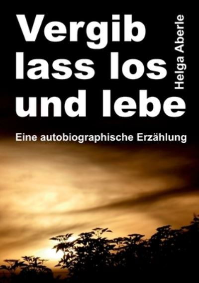 Cover for Helga Aberle · Vergib, lass los und lebe (Paperback Book) (2021)