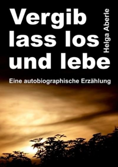 Cover for Helga Aberle · Vergib, lass los und lebe (Taschenbuch) (2021)