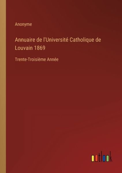 Annuaire de l'Université Catholique de Louvain 1869 - Anonyme - Kirjat - Outlook Verlag - 9783368205003 - maanantai 20. kesäkuuta 2022