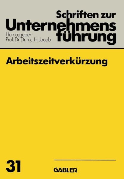 Arbeitszeitverkurzung - Schriften Zur Unternehmensfuhrung - H Jacob - Bøger - Gabler Verlag - 9783409179003 - 1984