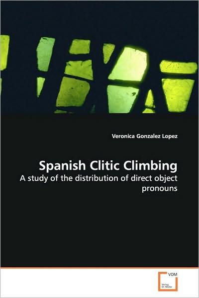 Cover for Veronica Gonzalez Lopez · Spanish Clitic Climbing: a Study of the Distribution of Direct Object Pronouns (Paperback Book) (2009)