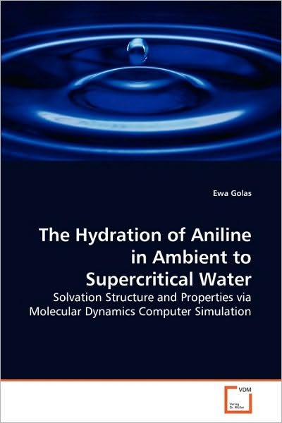 Cover for Ewa Golas · The Hydration of Aniline in Ambient to Supercritical Water: Solvation Structure and Properties Via Molecular Dynamics Computer Simulation (Paperback Book) (2010)
