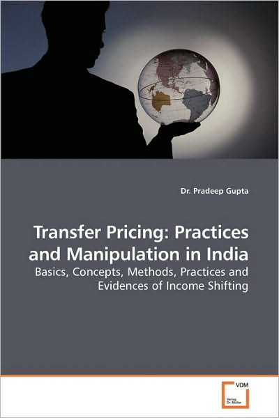 Cover for Dr. Pradeep Gupta · Transfer Pricing: Practices and Manipulation in India: Basics, Concepts, Methods, Practices and Evidences of Income Shifting (Paperback Book) (2010)