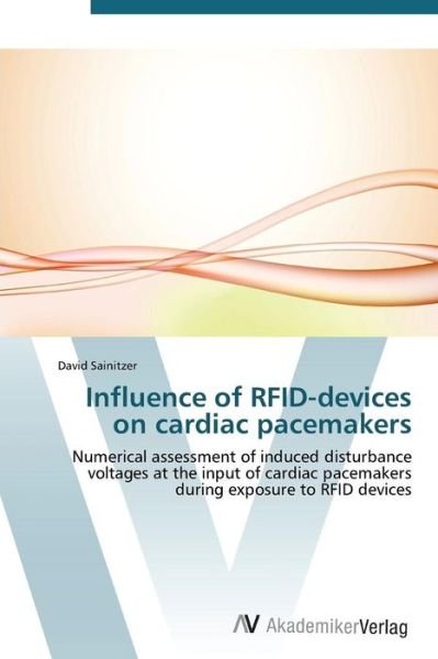 Cover for David Sainitzer · Influence of Rfid-devices on Cardiac Pacemakers: Numerical Assessment of Induced Disturbance Voltages at the Input of Cardiac Pacemakers During Exposure to Rfid Devices (Taschenbuch) [German edition] (2011)