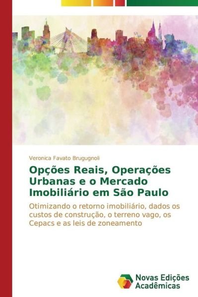 Cover for Favato Brugugnoli Veronica · Opcoes Reais, Operacoes Urbanas E O Mercado Imobiliario Em Sao Paulo (Taschenbuch) (2014)