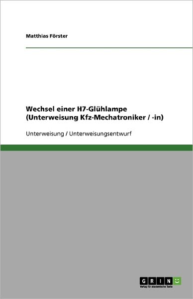 Cover for Matthias Förster · Wechsel Einer H7-glühlampe (Unterweisung Kfz-mechatroniker / -in) (German Edition) (Paperback Book) [German edition] (2008)