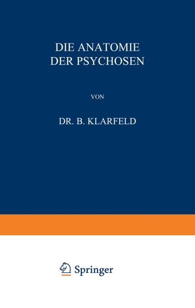 Cover for B Klarfeld · Die Anatomie Der Psychosen (Paperback Book) [Softcover Reprint of the Original 1st 1924 edition] (1924)