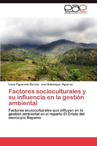 Cover for Joel Sotomayor Vigueras · Factores Socioculturales Y Su Influencia en La Gestión Ambiental: Factores Socioculturales Que Influyen en La Gestión Ambiental en El Reparto El Cristo Del Municipio Bayamo (Paperback Book) [Spanish edition] (2012)