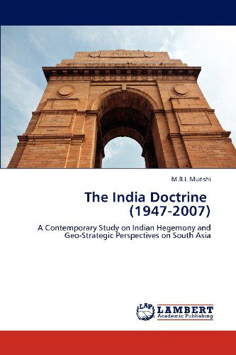 Cover for M.b.i. Munshi · The India Doctrine   (1947-2007): a Contemporary Study on Indian Hegemony and Geo-strategic Perspectives on South Asia (Paperback Book) (2012)