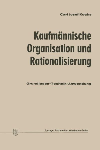Cover for Carl Josef Kochs · Kaufmannische Organisation Und Rationalisierung: Grundlagen -- Technik -- Anwendung (Pocketbok) [2nd 2. Aufl. 1970 edition] (1970)