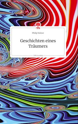 Cover for Philip Steiner · Geschichten eines Träumers. Life is a Story - story.one (Hardcover Book) (2021)