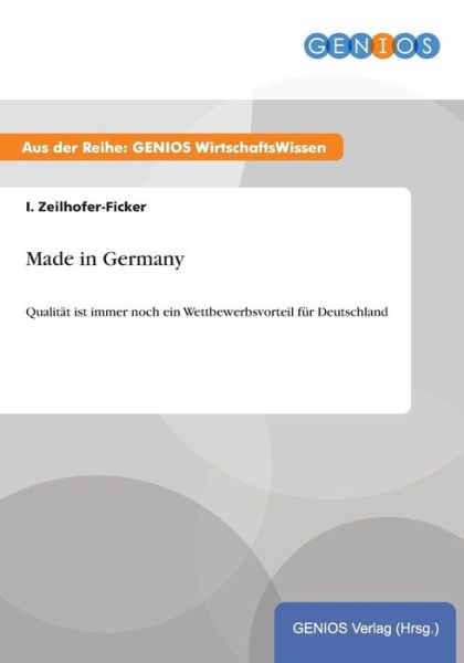 Cover for I Zeilhofer-Ficker · Made in Germany: Qualitat ist immer noch ein Wettbewerbsvorteil fur Deutschland (Taschenbuch) (2015)