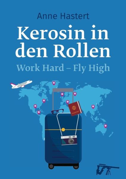 Cover for Anne Hastert · Kerosin in den Rollen: Work Hard, Fly High (Paperback Book) (2020)