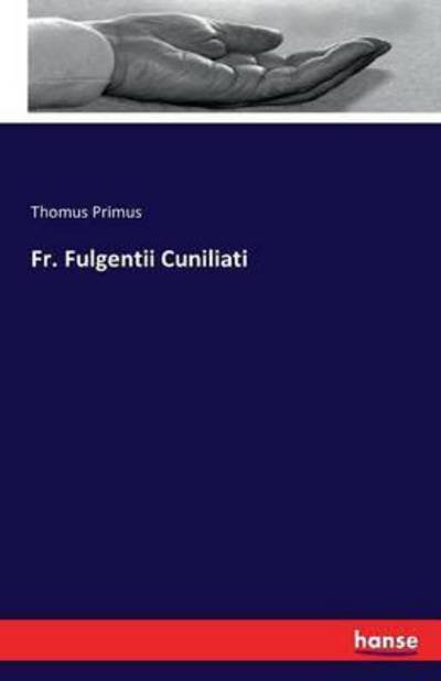 Fr. Fulgentii Cuniliati - Primus - Livros -  - 9783742847003 - 24 de agosto de 2016